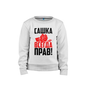 Детский свитшот хлопок с принтом Сашка всегда прав! в Белгороде, 100% хлопок | круглый вырез горловины, эластичные манжеты, пояс и воротник | александр | злой | имена | именная | имя | искры | кисть | красная | кулак | кулаком | мужик | надпись | подпись | рука | с именем | санек | саня | саша | сашуля | сашуня | строгий | стук | удар | черная | шура