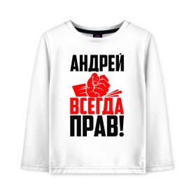 Детский лонгслив хлопок с принтом Андрей всегда прав! в Белгороде, 100% хлопок | круглый вырез горловины, полуприлегающий силуэт, длина до линии бедер | андрей | андрейка | андрон | андрюня | андрюха | андрюша | дрон | злой | имена | именная | имя | искры | кисть | красная | кулак | кулаком | мужик | надпись | подпись | рука | с именем | строгий | стук | удар