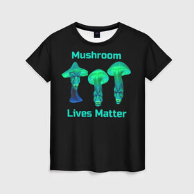 Женская футболка 3D с принтом Mushroom Lives Matter в Белгороде, 100% полиэфир ( синтетическое хлопкоподобное полотно) | прямой крой, круглый вырез горловины, длина до линии бедер | Тематика изображения на принте: black lives matter | lives matter | гриб | грибнику | грибной | грибы | грибы лозунг | грибы монстры | грибы надпись | грибы неон | грибы прикол | грибы текст | злые грибы | неоновые грибы | сбор грибов