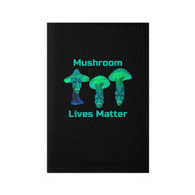 Обложка для паспорта матовая кожа с принтом Mushroom Lives Matter в Белгороде, натуральная матовая кожа | размер 19,3 х 13,7 см; прозрачные пластиковые крепления | Тематика изображения на принте: black lives matter | lives matter | гриб | грибнику | грибной | грибы | грибы лозунг | грибы монстры | грибы надпись | грибы неон | грибы прикол | грибы текст | злые грибы | неоновые грибы | сбор грибов