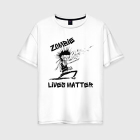 Женская футболка хлопок Oversize с принтом Zombie Lives Matter в Белгороде, 100% хлопок | свободный крой, круглый ворот, спущенный рукав, длина до линии бедер
 | black lives matter | lives matter | metallica | metallica zombie | nothing else matters | зомби | зомби метал | зомби рокер | металлика | металлика баллады | рок музыка | трэш метал | хеви метал