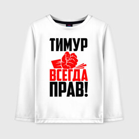 Детский лонгслив хлопок с принтом Тимур всегда прав! в Белгороде, 100% хлопок | круглый вырез горловины, полуприлегающий силуэт, длина до линии бедер | Тематика изображения на принте: злой | имена | именная | имя | искры | кисть | красная | кулак | кулаком | мужик | мура | надпись | подпись | рука | с именем | строгий | стук | тима | тиман | тимка | тимур | тимурка | удар | черная