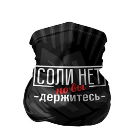 Бандана-труба 3D с принтом Соли нет в Белгороде, 100% полиэстер, ткань с особыми свойствами — Activecool | плотность 150‒180 г/м2; хорошо тянется, но сохраняет форму | 2020 год | денег нет | деньги | зарплата | коронавирус | кризис | россия