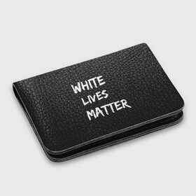 Картхолдер с принтом с принтом White Lives Matter в Белгороде, натуральная матовая кожа | размер 7,3 х 10 см; кардхолдер имеет 4 кармана для карт; | Тематика изображения на принте: black | blm | lives | matter | white | wlm | белые | жизни | жизнь