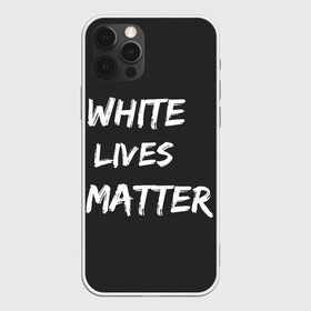 Чехол для iPhone 12 Pro с принтом White Lives Matter в Белгороде, силикон | область печати: задняя сторона чехла, без боковых панелей | Тематика изображения на принте: black | blm | lives | matter | white | wlm | белые | жизни | жизнь