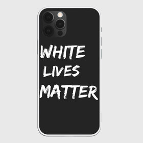 Чехол для iPhone 12 Pro с принтом White Lives Matter в Белгороде, силикон | область печати: задняя сторона чехла, без боковых панелей | black | blm | lives | matter | white | wlm | белые | жизни | жизнь