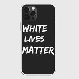 Чехол для iPhone 12 Pro Max с принтом White Lives Matter в Белгороде, Силикон |  | Тематика изображения на принте: black | blm | lives | matter | white | wlm | белые | жизни | жизнь