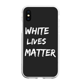 Чехол для iPhone XS Max матовый с принтом White Lives Matter в Белгороде, Силикон | Область печати: задняя сторона чехла, без боковых панелей | Тематика изображения на принте: black | blm | lives | matter | white | wlm | белые | жизни | жизнь