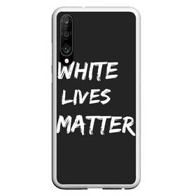 Чехол для Honor P30 с принтом White Lives Matter в Белгороде, Силикон | Область печати: задняя сторона чехла, без боковых панелей | Тематика изображения на принте: black | blm | lives | matter | white | wlm | белые | жизни | жизнь