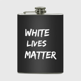 Фляга с принтом White Lives Matter в Белгороде, металлический корпус | емкость 0,22 л, размер 125 х 94 мм. Виниловая наклейка запечатывается полностью | Тематика изображения на принте: black | blm | lives | matter | white | wlm | белые | жизни | жизнь