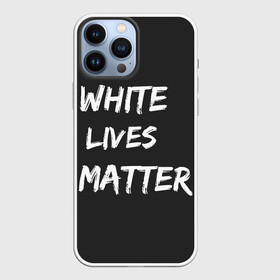 Чехол для iPhone 13 Pro Max с принтом White Lives Matter в Белгороде,  |  | Тематика изображения на принте: black | blm | lives | matter | white | wlm | белые | жизни | жизнь