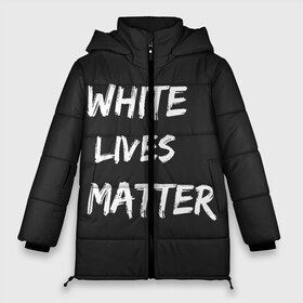 Женская зимняя куртка 3D с принтом White Lives Matter в Белгороде, верх — 100% полиэстер; подкладка — 100% полиэстер; утеплитель — 100% полиэстер | длина ниже бедра, силуэт Оверсайз. Есть воротник-стойка, отстегивающийся капюшон и ветрозащитная планка. 

Боковые карманы с листочкой на кнопках и внутренний карман на молнии | Тематика изображения на принте: black | blm | lives | matter | white | wlm | белые | жизни | жизнь
