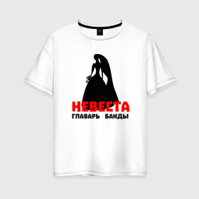 Женская футболка хлопок Oversize с принтом Невеста главарь банды в Белгороде, 100% хлопок | свободный крой, круглый ворот, спущенный рукав, длина до линии бедер
 | 
