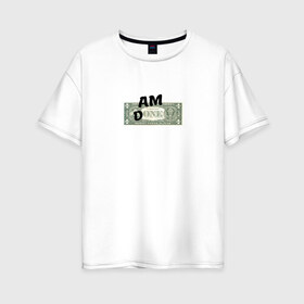 Женская футболка хлопок Oversize с принтом Am Done в Белгороде, 100% хлопок | свободный крой, круглый ворот, спущенный рукав, длина до линии бедер
 | am done | one | доллар