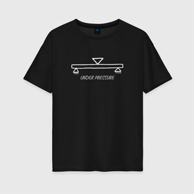 Женская футболка хлопок Oversize с принтом Under Pressure в Белгороде, 100% хлопок | свободный крой, круглый ворот, спущенный рукав, длина до линии бедер
 | engineer | math | nerd | sience | инженер