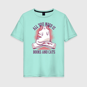 Женская футболка хлопок Oversize с принтом All you need is books and cats в Белгороде, 100% хлопок | свободный крой, круглый ворот, спущенный рукав, длина до линии бедер
 | bite | book | books | cat | cats | cute | kitten | kitty | meow | pussycat | read | reading | забавный | кис кис | киса | киска | книга | книги | кот | котенок | коты | котята | кошка | кошки | кусь | милый | мяу | прикол | приколы | смешной 