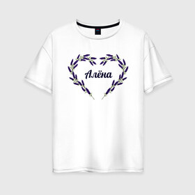 Женская футболка хлопок Oversize с принтом Алёна в Белгороде, 100% хлопок | свободный крой, круглый ворот, спущенный рукав, длина до линии бедер
 | алёна | имя | картинки | лаванда | надпись | прикольные | сердца | текст | тренды | цветы