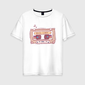 Женская футболка хлопок Oversize с принтом Good Vibes в Белгороде, 100% хлопок | свободный крой, круглый ворот, спущенный рукав, длина до линии бедер
 | 80 | 80е | 90 | 90е | old school | retro | аудиокассета | классика | олдскул | ретро
