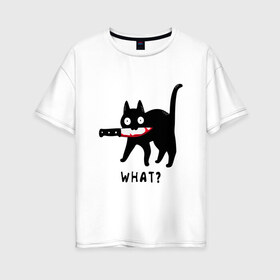 Женская футболка хлопок Oversize с принтом WHAT & CAT в Белгороде, 100% хлопок | свободный крой, круглый ворот, спущенный рукав, длина до линии бедер
 | art | black | black cat | cat | dark | dark cat | what | what cat | what mem | арт | вопрос | интернет мем | кот | кот арт | кот мем | кошачье лицо | кошачья мордочка | мем | нож | прикол | прикольный кот | убица | чёрный | чёрный кот