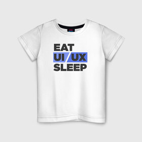 Детская футболка хлопок с принтом Eat UI UX Sleep в Белгороде, 100% хлопок | круглый вырез горловины, полуприлегающий силуэт, длина до линии бедер | cmyk | design | designer | illustrator | photoshop | rgb | ui | ui ux | ux | дезигнер | дизайн | дизанер | ргб