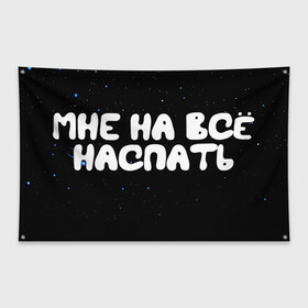 Флаг-баннер с принтом Мне на все наспать в Белгороде, 100% полиэстер | размер 67 х 109 см, плотность ткани — 95 г/м2; по краям флага есть четыре люверса для крепления | galaxy | space | stars | вселенная | галактика | глаза | грезы | зарядка | звездные | звезды | космические | космос | крутые | лунатик | надпись | недоступен | ночные | ночь | отдых | пафос | пафосные | пофигизм