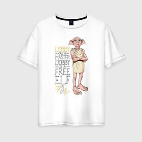 Женская футболка хлопок Oversize с принтом Dobby is a Free Elf в Белгороде, 100% хлопок | свободный крой, круглый ворот, спущенный рукав, длина до линии бедер
 | dobby | harry potter | vdosadir | гарри поттер | джоан роулинг | добби