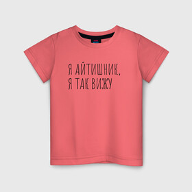 Детская футболка хлопок с принтом Я айтишник, я так вижу в Белгороде, 100% хлопок | круглый вырез горловины, полуприлегающий силуэт, длина до линии бедер | seo | айтишник | программирование | программист | с++ | тестировщик