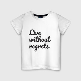 Детская футболка хлопок с принтом Live without regrets в Белгороде, 100% хлопок | круглый вырез горловины, полуприлегающий силуэт, длина до линии бедер | dreams | freedom | life | movement | regrets