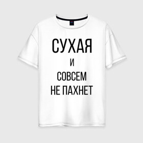 Женская футболка хлопок Oversize с принтом Сухая и без запаха в Белгороде, 100% хлопок | свободный крой, круглый ворот, спущенный рукав, длина до линии бедер
 | meme | old | retro | skate | street | tie dye | vintage | бег | бегал | вечеринка | винтаж | запах | краска | мем | олды | ретро | скейт | спорт | спринт | тай дай | тайд | фест | фестиваль | фреш | хиппи | холи