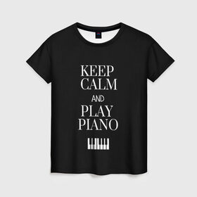 Женская футболка 3D с принтом Keep calm and play piano в Белгороде, 100% полиэфир ( синтетическое хлопкоподобное полотно) | прямой крой, круглый вырез горловины, длина до линии бедер | keep calm and play piano | piano | клавиши | музыка | музыкант | пианисты | фортепиано