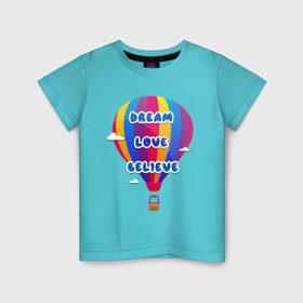 Детская футболка хлопок с принтом Воздушный шар в Белгороде, 100% хлопок | круглый вырез горловины, полуприлегающий силуэт, длина до линии бедер | believe | dream | love | вектор | воздушный шар | облака | разноцветный | синий шрифт
