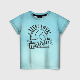 Детская футболка 3D с принтом LIVE! LOVE! VOLLEYBALL! в Белгороде, 100% гипоаллергенный полиэфир | прямой крой, круглый вырез горловины, длина до линии бедер, чуть спущенное плечо, ткань немного тянется | beach | live | love | voleybal | volleyball | волебол | волейбол | волейболист | волейболистка | воллейбол | пляжный | я люблю