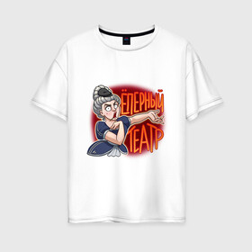 Женская футболка хлопок Oversize с принтом Ёперный театр в Белгороде, 100% хлопок | свободный крой, круглый ворот, спущенный рукав, длина до линии бедер
 | абибас | гопник | опера | певица | театр