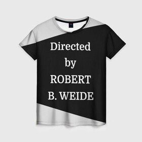 Женская футболка 3D с принтом Directed by ROBERT B. WEIDE в Белгороде, 100% полиэфир ( синтетическое хлопкоподобное полотно) | прямой крой, круглый вырез горловины, длина до линии бедер | directed | directed by | mem | meme | memes | robert | weide | бай | вейд | вейде | директ | директед | заставка | интернет | кино | мем | мемы | прикол | приколы | режиссер | роберт | титры | фильмы | юмор