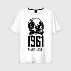Женская футболка хлопок Oversize с принтом Never forget в Белгороде, 100% хлопок | свободный крой, круглый ворот, спущенный рукав, длина до линии бедер
 | astronaut | hero | space | spacesuit | герой | космонавт | космос | скафандр