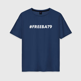 Женская футболка хлопок Oversize с принтом #FREEBAT9 в Белгороде, 100% хлопок | свободный крой, круглый ворот, спущенный рукав, длина до линии бедер
 | Тематика изображения на принте: bat9 | evelone | evelone192 | free | freebat9 | freeevelone | twitch | твитч | твич | фрибат9 | эвелон