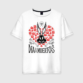 Женская футболка хлопок Oversize с принтом Dia De Los Muertos в Белгороде, 100% хлопок | свободный крой, круглый ворот, спущенный рукав, длина до линии бедер
 | bugs bunny | looney tunes | vdzabma | багз банни | луни тюнз