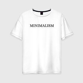 Женская футболка хлопок Oversize с принтом MINIMALISM в Белгороде, 100% хлопок | свободный крой, круглый ворот, спущенный рукав, длина до линии бедер
 | 