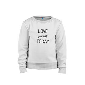 Детский свитшот хлопок с принтом LOVE yourself TODAY в Белгороде, 100% хлопок | круглый вырез горловины, эластичные манжеты, пояс и воротник | love today | yourself | любовь | надпись