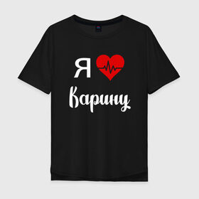Мужская футболка хлопок Oversize с принтом Я люблю Карину в Белгороде, 100% хлопок | свободный крой, круглый ворот, “спинка” длиннее передней части | 