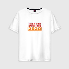 Женская футболка хлопок Oversize с принтом Твентин Карантино 2020 в Белгороде, 100% хлопок | свободный крой, круглый ворот, спущенный рукав, длина до линии бедер
 | 2020 | covid | год | карантин | квентин тарантино | коронавирус | прикол | прикольная надпись | самоизоляция | твентин карантино | юмор