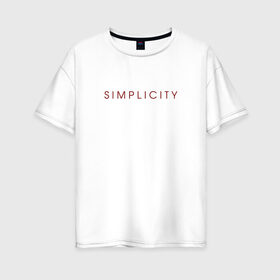 Женская футболка хлопок Oversize с принтом SIMPLICITY в Белгороде, 100% хлопок | свободный крой, круглый ворот, спущенный рукав, длина до линии бедер
 | simplicity | надпись | несложность | нетрудность | простота