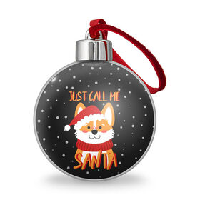 Ёлочный шар с принтом Just Call Me Santa в Белгороде, Пластик | Диаметр: 77 мм | 2021 | christmas | happy new year | merry christmas | new year | santa | корги | новый год | праздник | рождество | санта