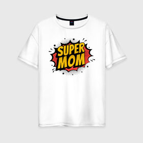 Женская футболка хлопок Oversize с принтом Супер Мама в Белгороде, 100% хлопок | свободный крой, круглый ворот, спущенный рукав, длина до линии бедер
 | art | inscription | mom | super mom | арт | мама | надпись | супер мама