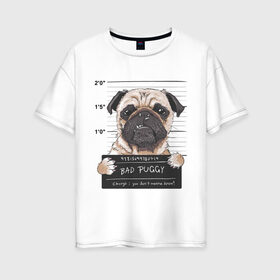 Женская футболка хлопок Oversize с принтом Bad Puggy в Белгороде, 100% хлопок | свободный крой, круглый ворот, спущенный рукав, длина до линии бедер
 | animal | art | dog | nameplate | pug | арт | животное | мопс | собака | табличка