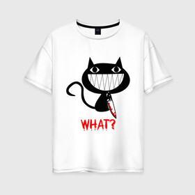 Женская футболка хлопок Oversize с принтом What Cat в Белгороде, 100% хлопок | свободный крой, круглый ворот, спущенный рукав, длина до линии бедер
 | cats | knife | pussy | what | what cat | зубы | киса | киска | кисуля | кот | кошечка | кошка | нож