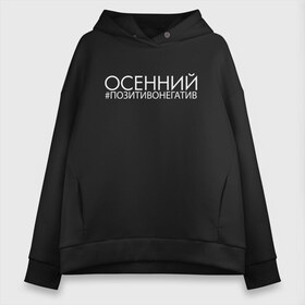 Женское худи Oversize хлопок с принтом Позитивонегатив (Z) в Белгороде, френч-терри — 70% хлопок, 30% полиэстер. Мягкий теплый начес внутри —100% хлопок | боковые карманы, эластичные манжеты и нижняя кромка, капюшон на магнитной кнопке | text | другу | мем | надпись | осенний позитив | подарок | позитивонегатив | прикол | прикольная | смысл | со смыслом | статус | текст | тэг | тэги | хештэг | цитата | цитаты