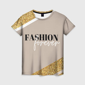 Женская футболка 3D с принтом Мода навсегда в Белгороде, 100% полиэфир ( синтетическое хлопкоподобное полотно) | прямой крой, круглый вырез горловины, длина до линии бедер | fashion | блеск | гламур | золото | мода | навсегда | сияние
