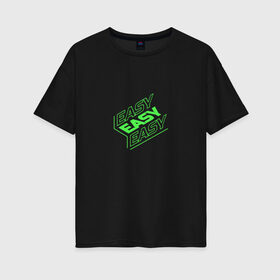 Женская футболка хлопок Oversize с принтом EASY в Белгороде, 100% хлопок | свободный крой, круглый ворот, спущенный рукав, длина до линии бедер
 | easy | зеленый | изи | кислота | кислотный | легко | надпись на английском | прикольная надпись