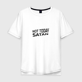 Мужская футболка хлопок Oversize с принтом Not today Satan в Белгороде, 100% хлопок | свободный крой, круглый ворот, “спинка” длиннее передней части | Тематика изображения на принте: not today satan | дьявол | надпись на английском | не сегодня сатана | нечисть | прикол | прикольная надпись | сатана